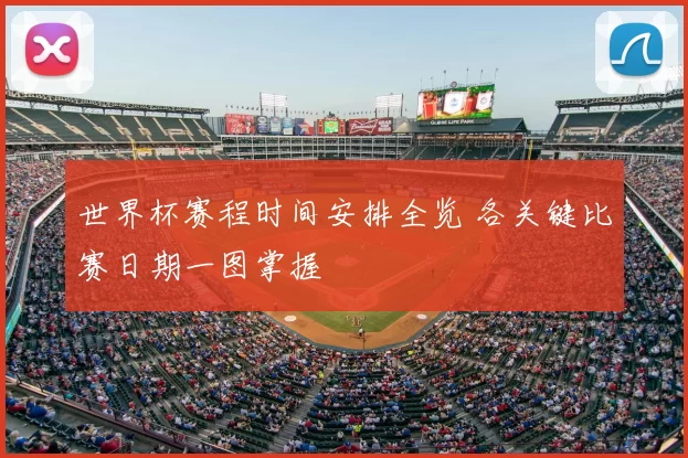 世界杯赛程时间安排全览 各关键比赛日期一图掌握