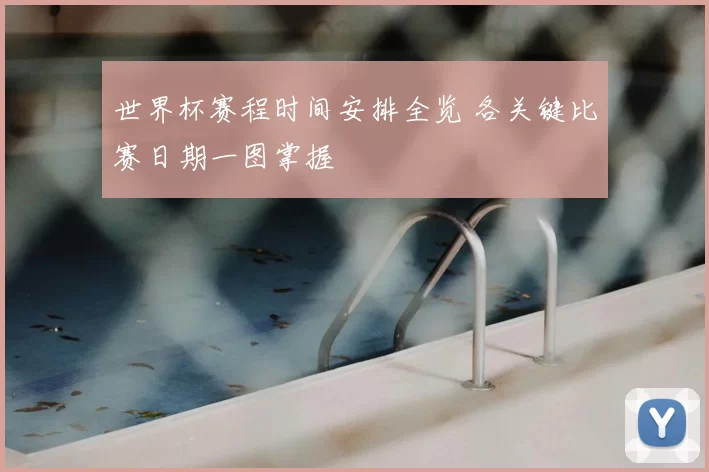 世界杯赛程时间安排全览 各关键比赛日期一图掌握