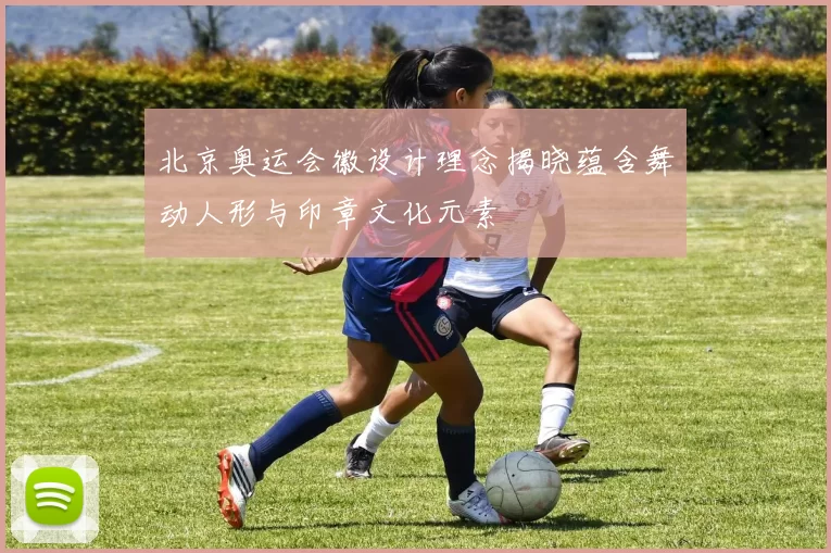 北京奥运会徽设计理念揭晓蕴含舞动人形与印章文化元素