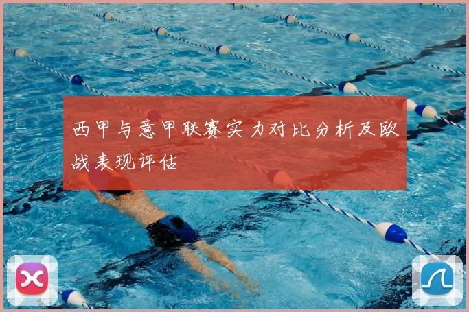 西甲与意甲联赛实力对比分析及欧战表现评估