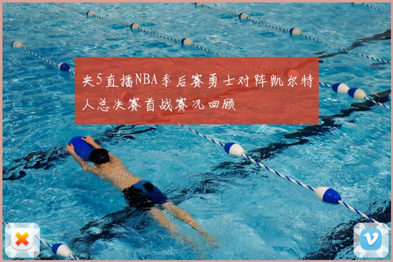 央5直播NBA季后赛勇士对阵凯尔特人总决赛首战赛况回顾